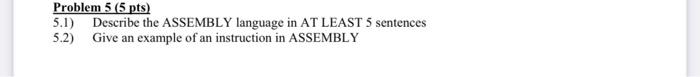 Solved Problem 5 (5 pts) 5.1) Describe the ASSEMBLY language | Chegg.com