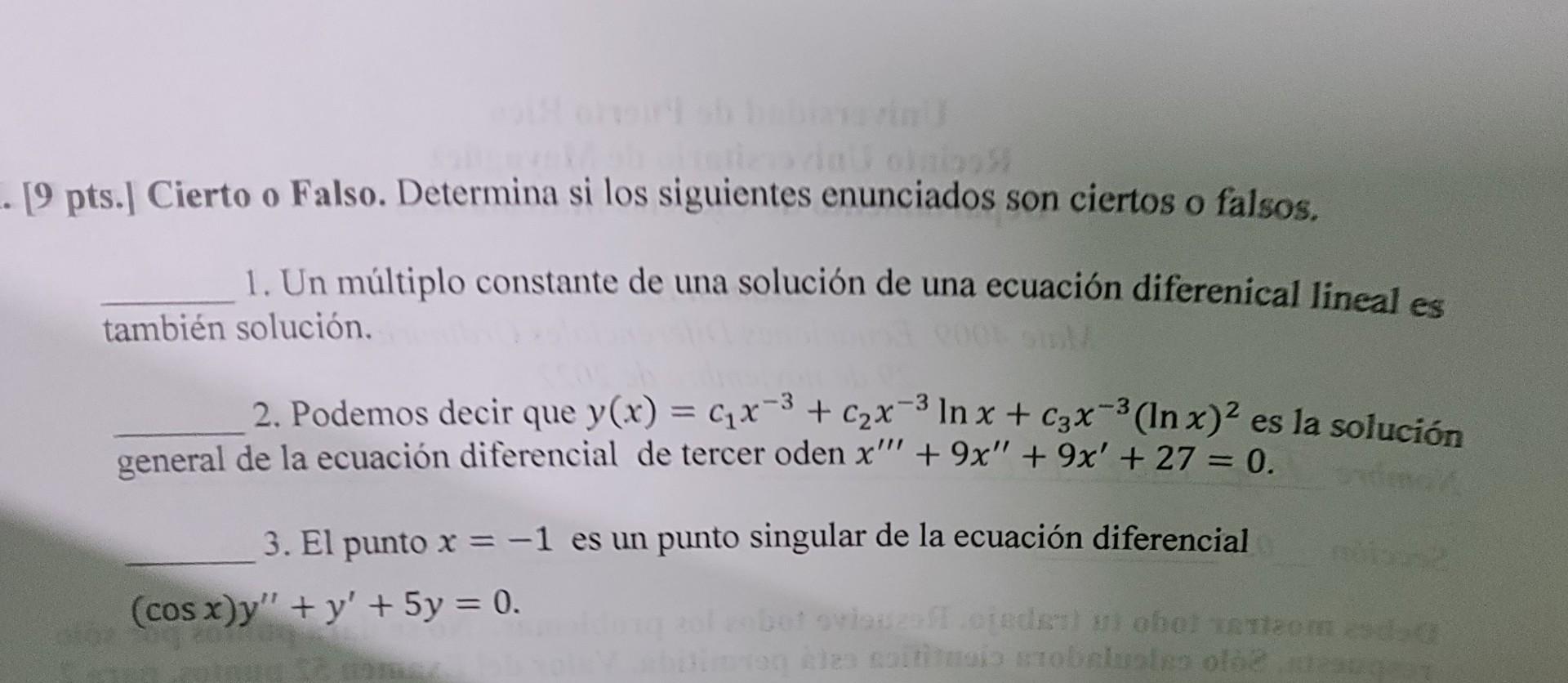 9 pts. I Cierto o Falso. Determina si los siguientes enunciados son ciertos o falsos. 1. Un múltiplo constante de una solució