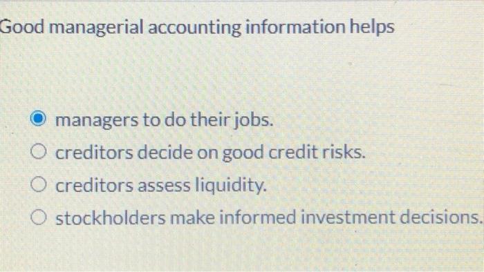 Solved Good managerial accounting information helps O | Chegg.com