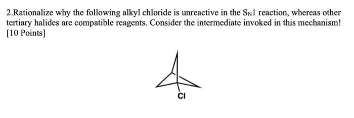 2.Rationalize why the following alkyl chloride is unreactive in the \( S_{N} 1 \) reaction, whereas other tertiary halides ar