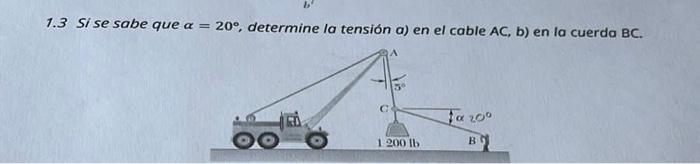 1.3 Si se sabe que \( \alpha=20^{\circ} \), determine la tensión a) en el cable AC, b) en la cuerda BC.