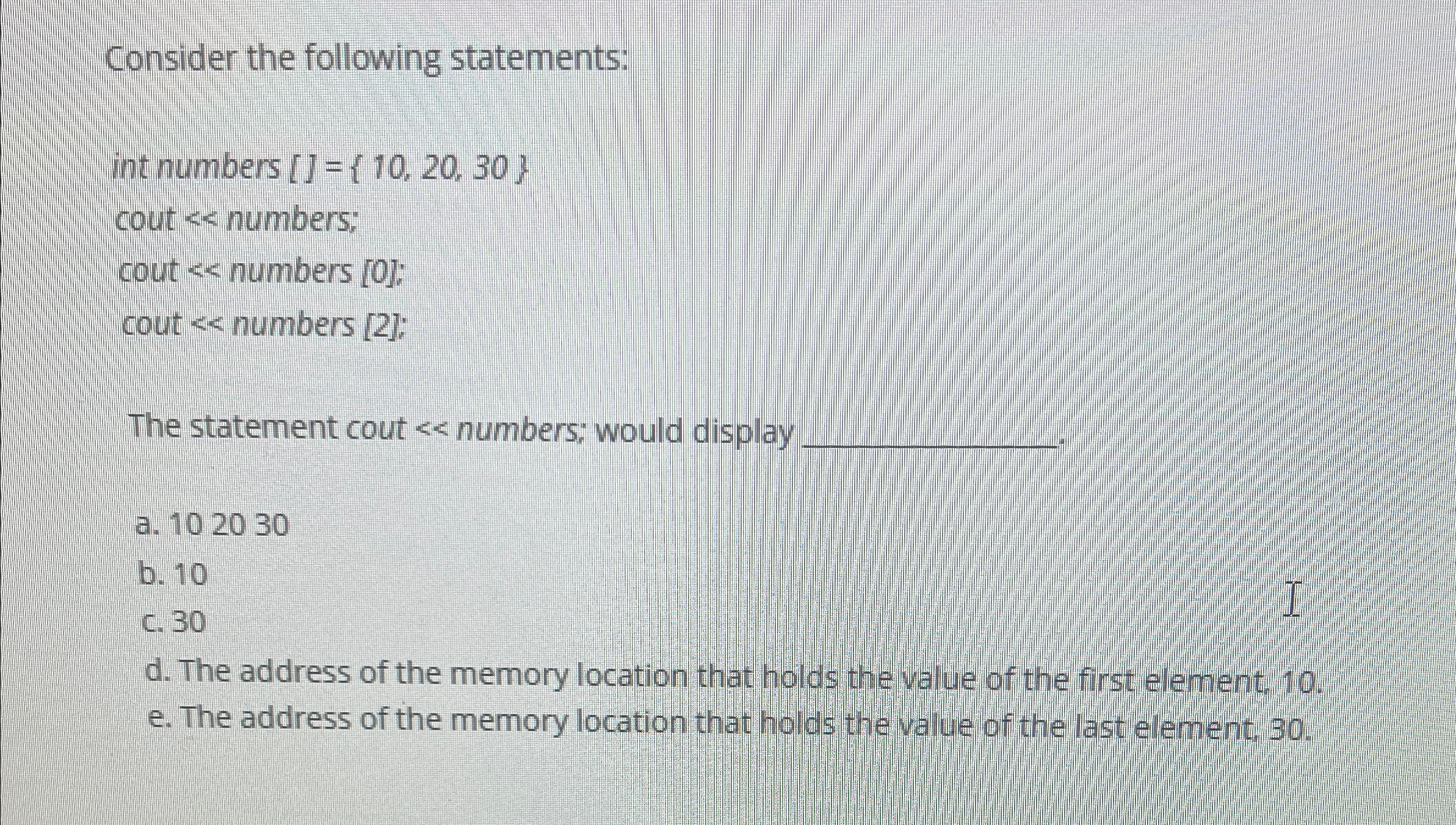 Solved Consider the following statements: ﻿int numbers | Chegg.com