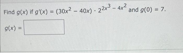 - Find g(x) if g(x) = (30x2 – 40x) - 22x3 - 4x? and g(0) = 7. g(x)