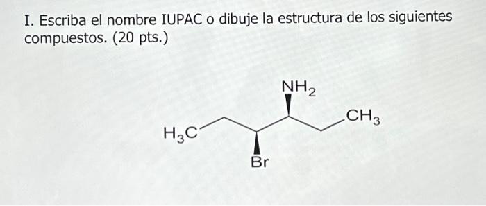 I. Escriba el nombre IUPAC o dibuje la estructura de los siguientes compuestos. (20 pts.)