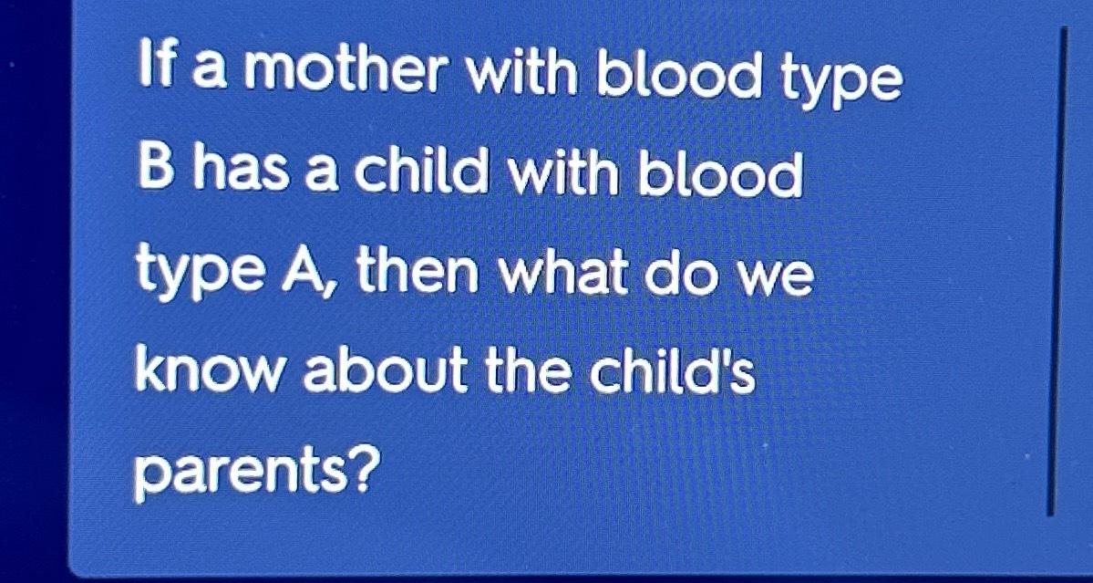 Solved If A Mother With Blood Type B ﻿has A Child With Blood | Chegg.com