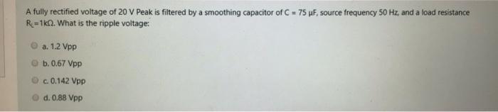 Solved A fully rectified voltage of 20 V Peak is filtered by | Chegg.com