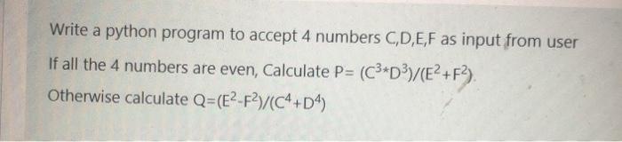 Solved Write a python program to accept 4 numbers C,D,E,F as | Chegg.com
