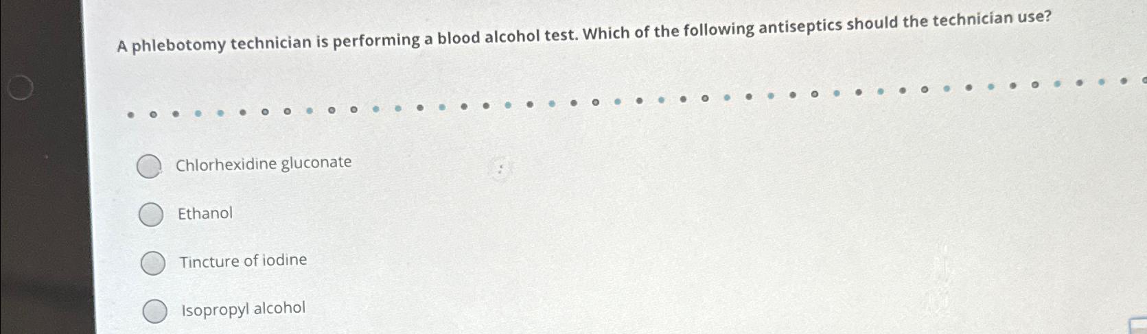 Solved A phlebotomy technician is performing a blood alcohol | Chegg.com