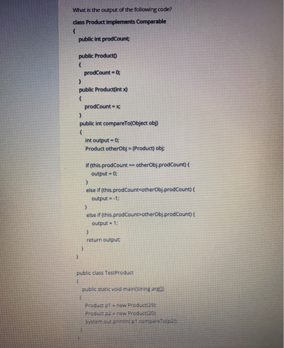 What is the output of the following code? dass Product implements Comparable public int prodCount public Producto prodCount =