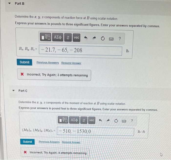 Y
Y
Part B
Determine the z, y, z components of reaction force at B using scalar notation
Express your answers in pounds to th