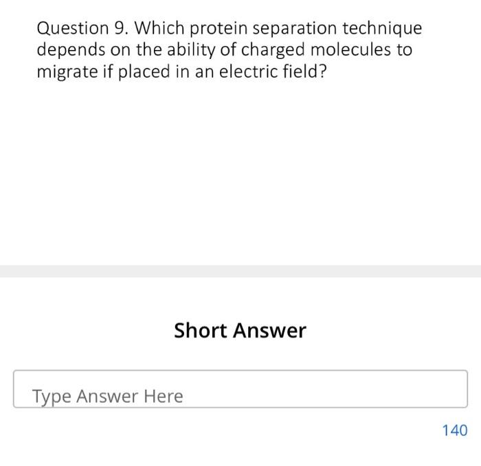 Question 9. Which protein separation technique depends on the ability of charged molecules to migrate if placed in an electri