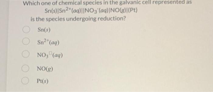 Solved Which one of chemical species in the galvanic cell | Chegg.com