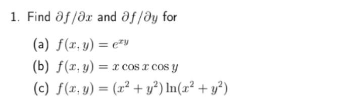 1. Find \( \partial f / \partial x \) and \( \partial f / \partial y \) for (a) \( f(x, y)=e^{x y} \) (b) \( f(x, y)=x \cos x