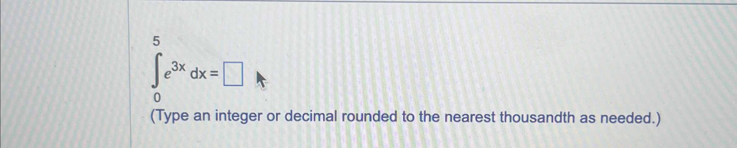 Solved ∫05e3xdx=(Type an integer or decimal rounded to the | Chegg.com