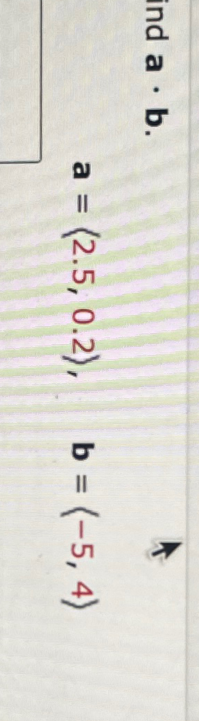 Solved Find A*b.a=(:2.5,0.2:),b=(:-5,4:) | Chegg.com