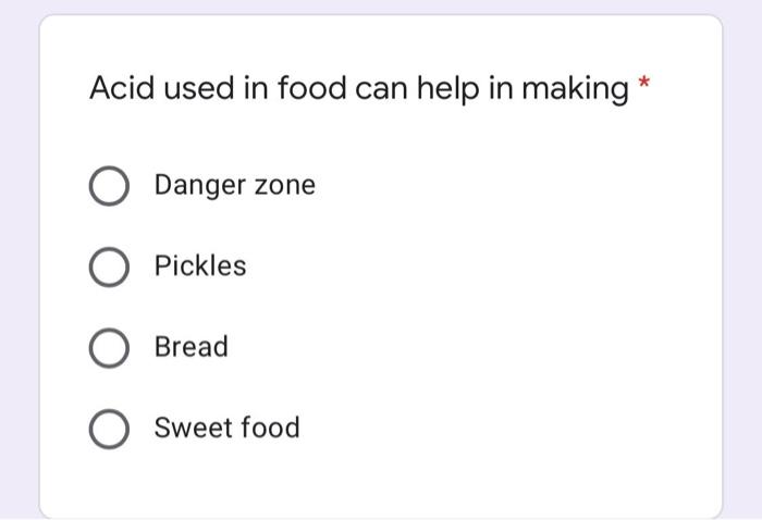 Acid used in food can help in making * Danger zone Pickles Bread Sweet food