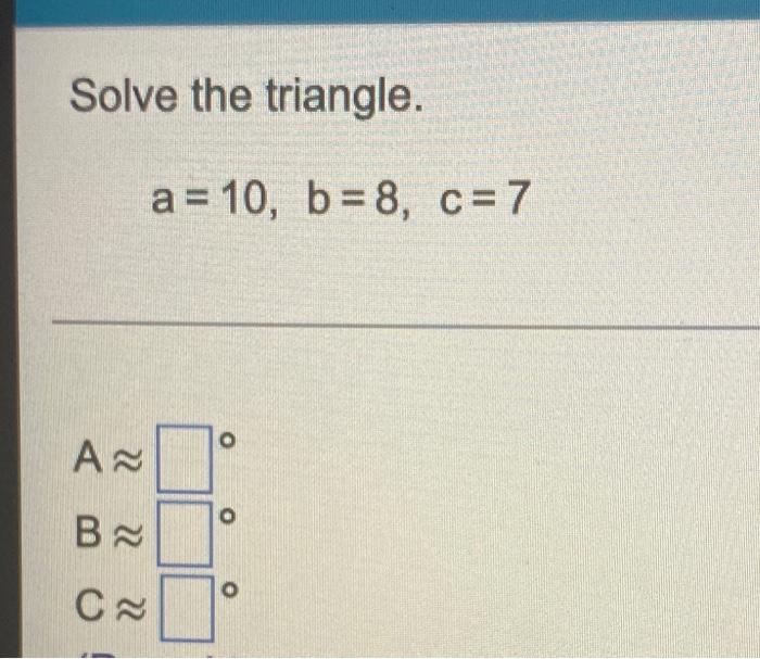 Solved Solve The Triangle. A = 10, B= 8, C= 7 O A B~ O C~ | Chegg.com