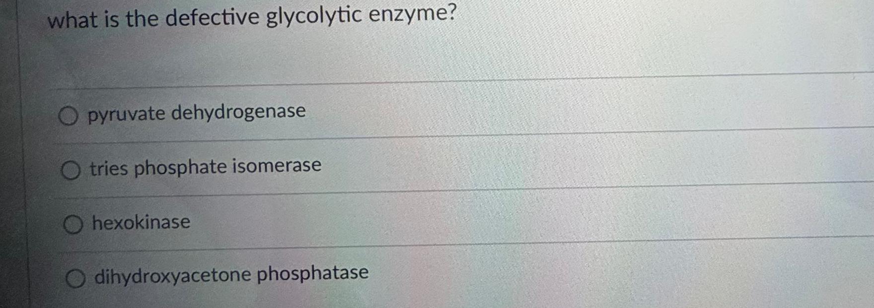 Solved what is the defective glycolytic enzyme?pyruvate