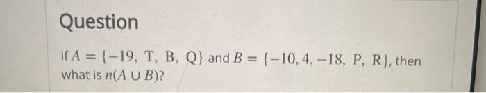 Solved Question If A = {-19, T, B, Q) And B = (-10,4, -18, | Chegg.com