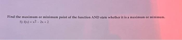 Solved Find the maximum or minimum point of the function AND | Chegg.com
