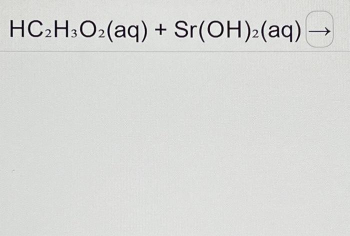 Solved HC2H3O2(aq)+Sr(OH)2(aq)→ | Chegg.com