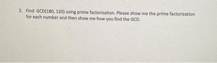 Solved 2. Find GCD(180, 120) using prime factorization. | Chegg.com