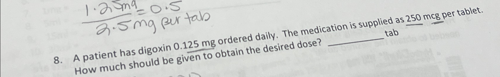 Solved 1.25sma55=0.52.5mg ﻿pur tab8. ﻿A patient has digoxin | Chegg.com