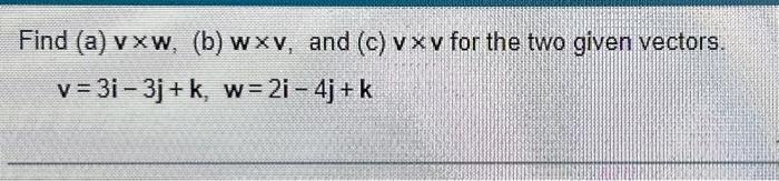 Solved Find (a) V×w, (b) W×v, And (c) V×v For The Two Given | Chegg.com