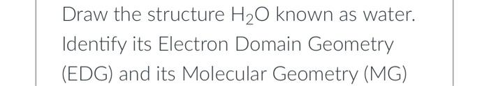 Solved Draw the structure H₂O known as water. Identify its | Chegg.com
