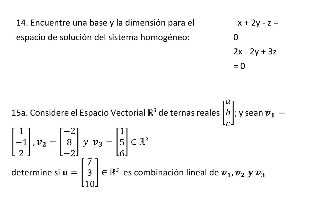 14. Encuentre una base y la dimensión para el \( x+2 y-z= \) espacio de solución del sistema homogéneo: 0 \[ \begin{array}{l}