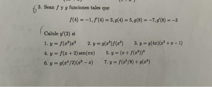 3. Sean \( f \) y \( g \) funciones tales que \[ f(4)=-1, f^{\prime}(4)=3, g(4)=5, g(8)=-7, g^{\prime}(8)=-3 \] Calule \( y^{