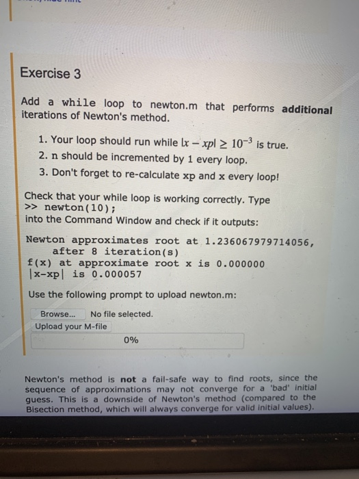 Exercise 3 Add a while loop to newton.m that performs additional iterations of Newtons method. 1. Your loop should run while
