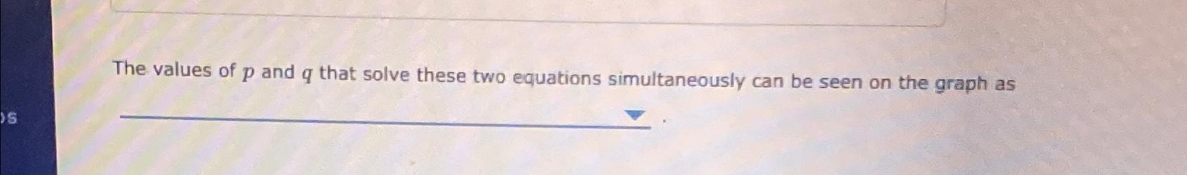 Solved The values of p ﻿and q ﻿that solve these two | Chegg.com