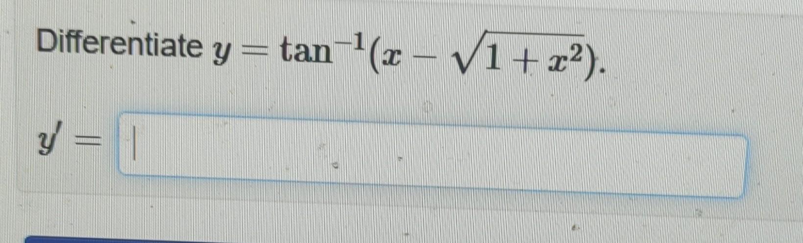 Differentiate y = tan-¹(x - √1+x²). y =