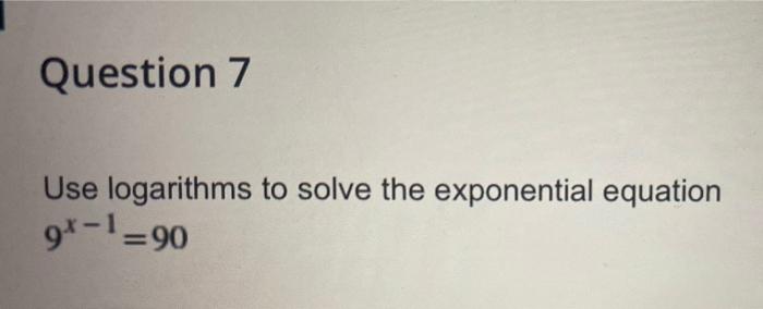 Solved Question 7 Use Logarithms To Solve The Exponential | Chegg.com