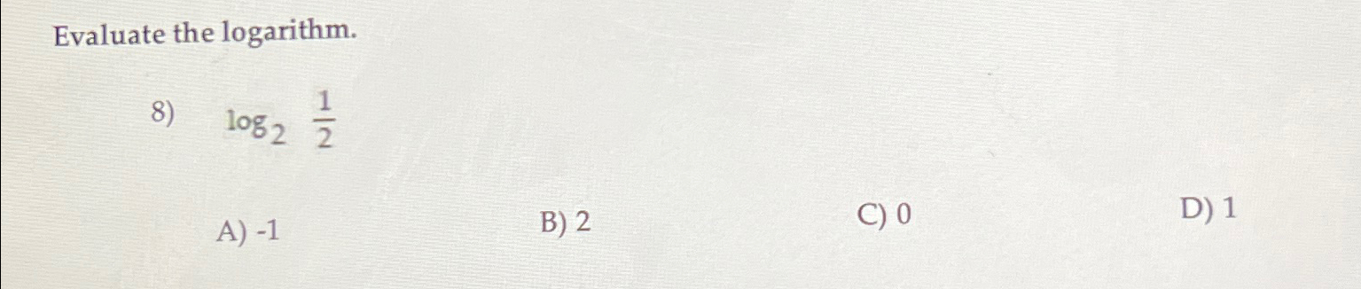 Solved Evaluate the logarithm.log2(12)A) -1B) 2C) 0D) 1 | Chegg.com