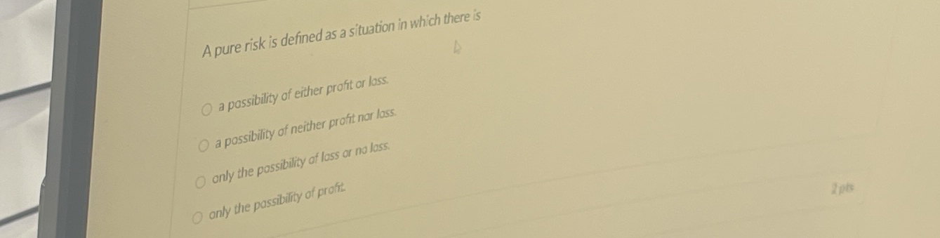 Solved A pure risk is defined as a situation in which there | Chegg.com