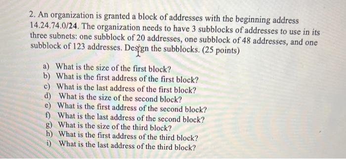 Solved 2. An organization is granted a block of addresses | Chegg.com