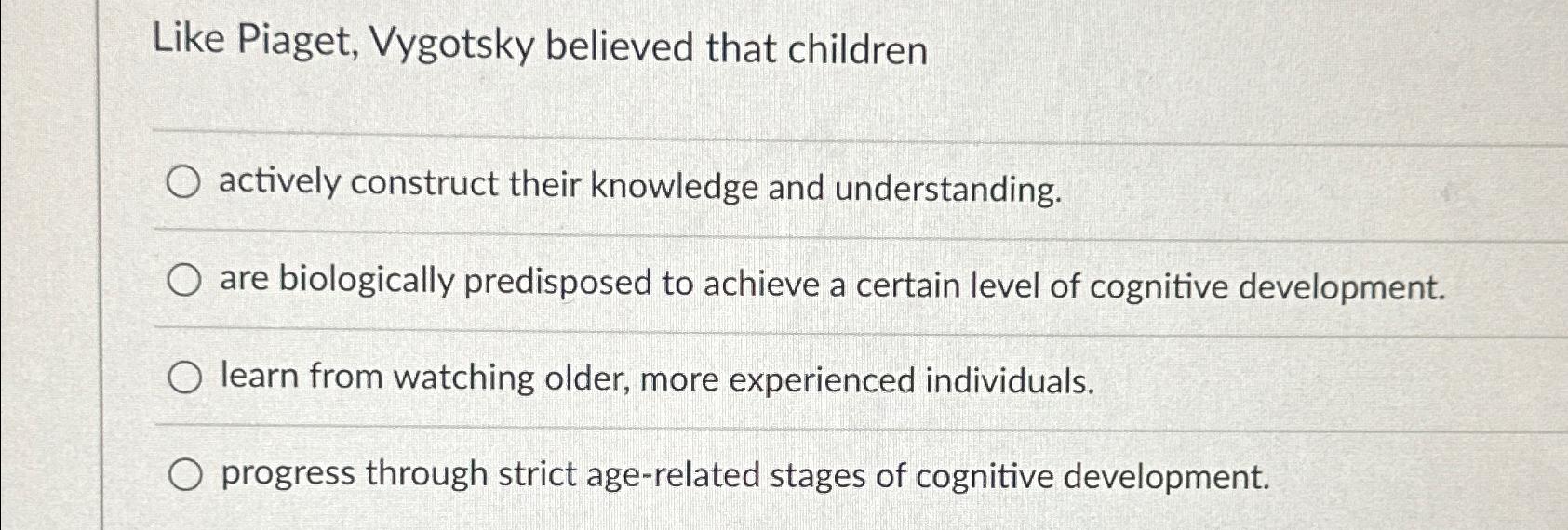 Solved Like Piaget Vygotsky believed that childrenactively