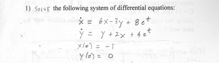 1) SOlVE the following system of differential equations:
\[
\begin{array}{l}
\dot{x}=6 x-3 y+8 e^{t} \\
\dot{y}=y+2 x+4 e^{t}