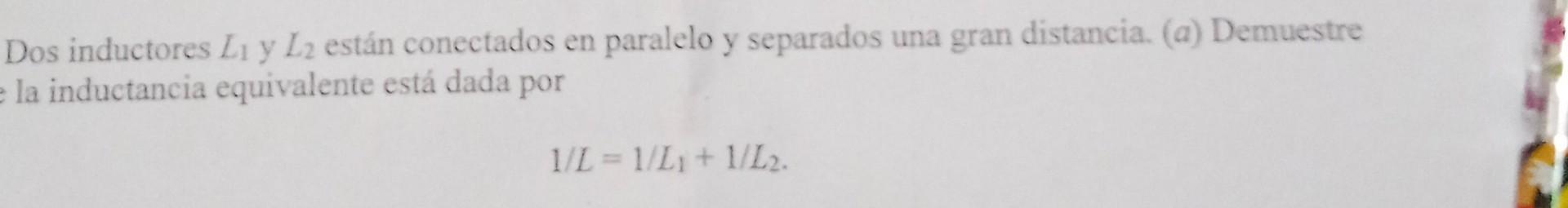Dos inductores \( L_{1} \) y \( L_{2} \) están conectados en paralelo y separados una gran distancia. (a) Demuestre la induct