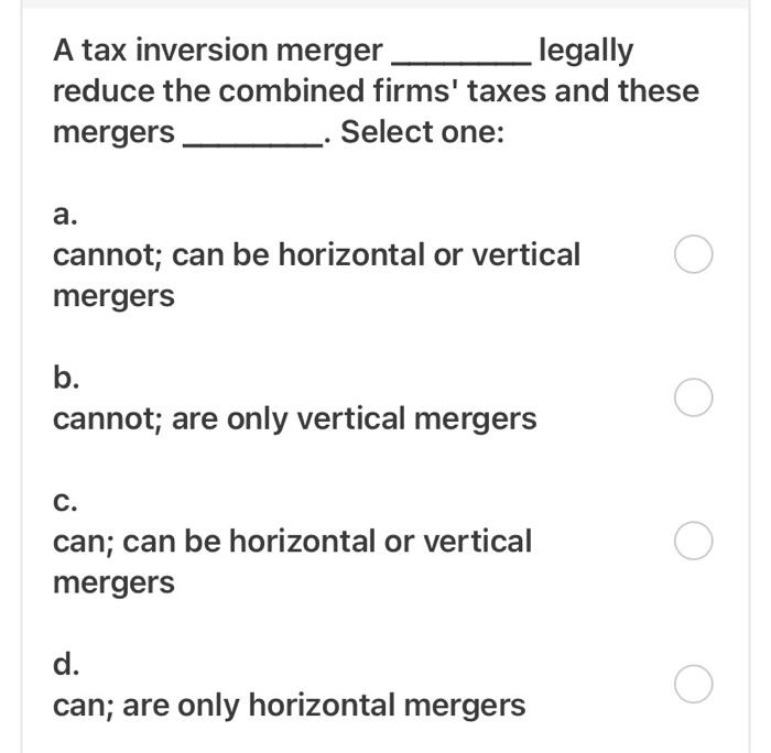Solved A tax inversion merger legally reduce the combined | Chegg.com