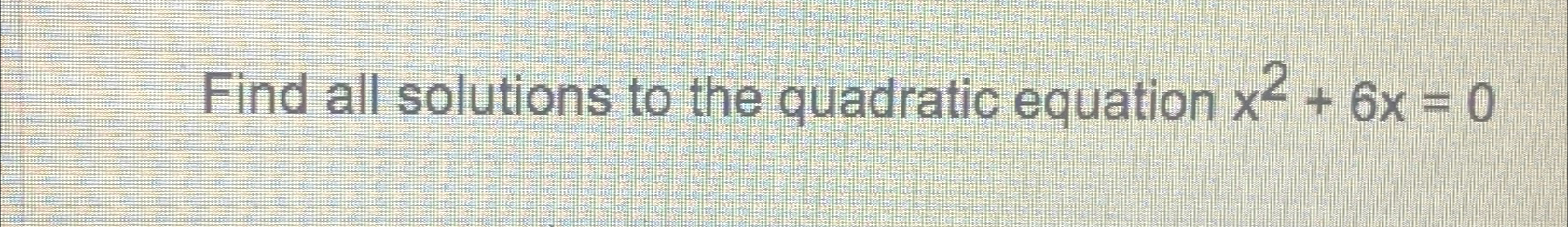 Solved Find all solutions to the quadratic equation x2+6x=0 | Chegg.com