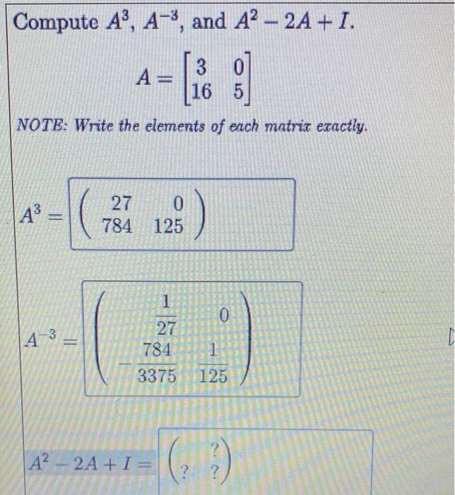 Solved Compute A3,A−3, and A2−2A+I A=[31605] NOTE: Write the | Chegg.com