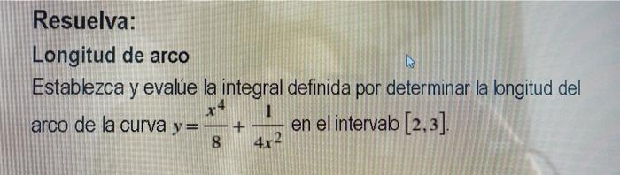 Resuelva: Longitud de arco L Establezca y evalúe la integral definida por determinar la longitud del x4 1 arco de la curva y