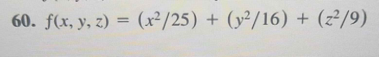 60. \( f(x, y, z)=\left(x^{2} / 25\right)+\left(y^{2} / 16\right)+\left(z^{2} / 9\right) \)