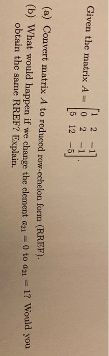 Solved Given the matrix A [1 2 0 2 - 1 5 12 -5 (a) Convert | Chegg.com