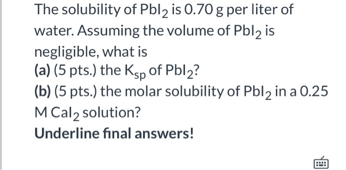 Solved The solubility of Pbl2 is 0.70 g per liter of water. | Chegg.com