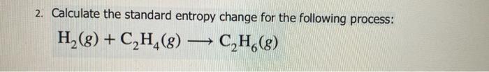 Solved 2. Calculate the standard entropy change for the Chegg