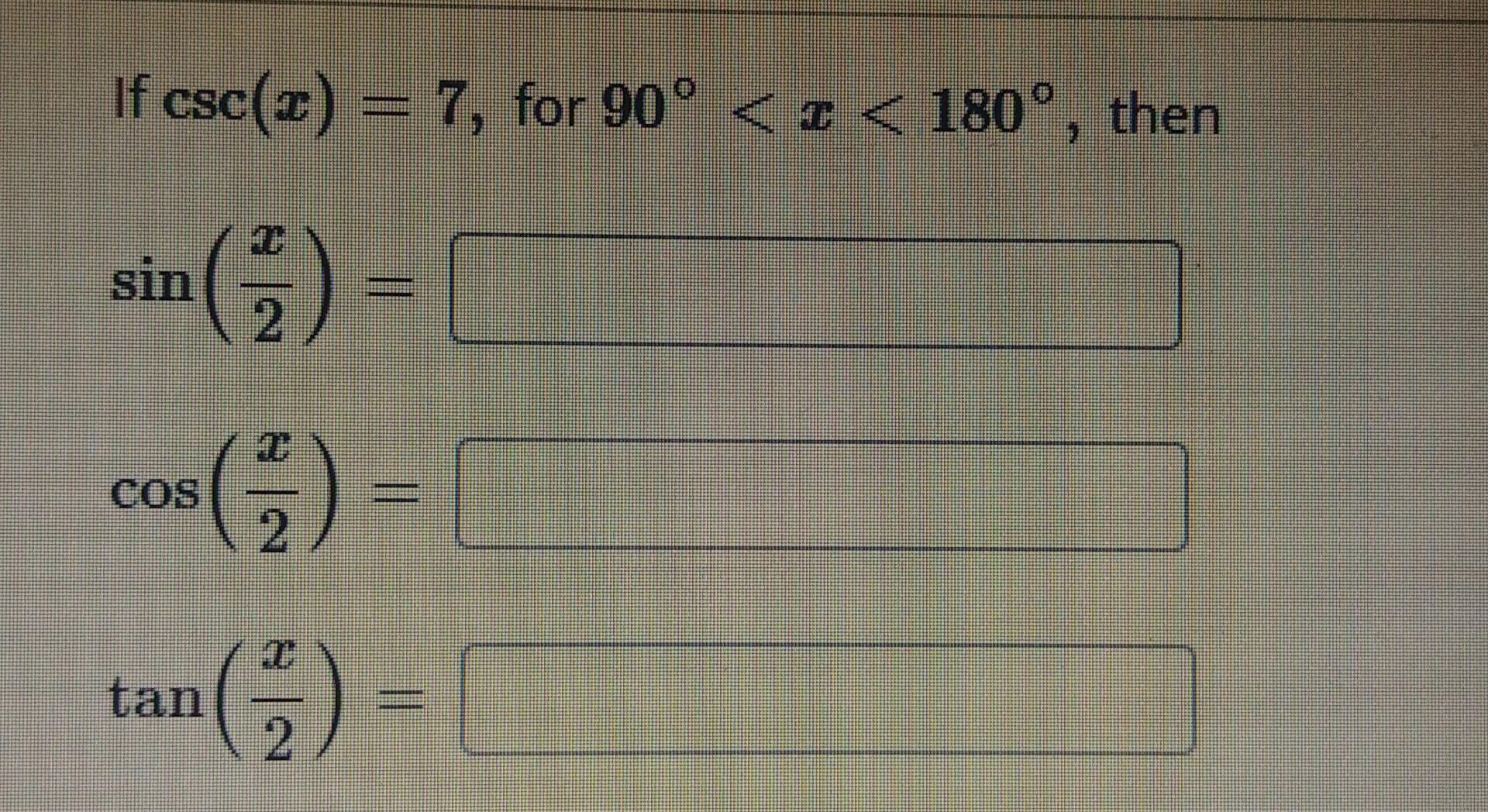 If csc(x) = 7, for 90° < x < 180°, then sin (²) = 2 COS () 2 0 tan 2 ||